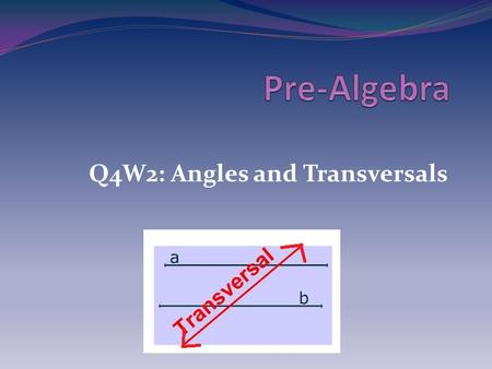 Q4W2: Angles and Transversals. Objectives I understand why an exterior angle of a triangle is equal to the sum of the opposite interior angles. I understand.