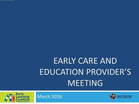 EARLY CARE AND EDUCATION PROVIDER’S MEETING March 2016.