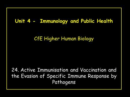 Unit 4 - Immunology and Public Health CfE Higher Human Biology 24. Active Immunisation and Vaccination and the Evasion of Specific Immune Response by Pathogens.