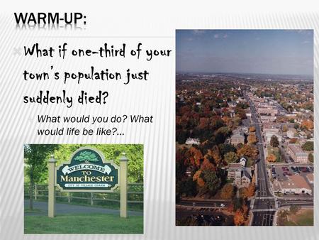  What if one-third of your town’s population just suddenly died?  What would you do? What would life be like?... 1.