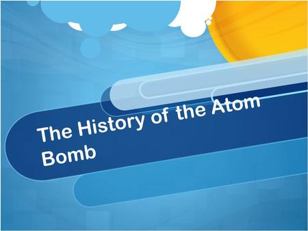 The History of the Atom Bomb. Not former WWE Wrestler Adam Bomb.