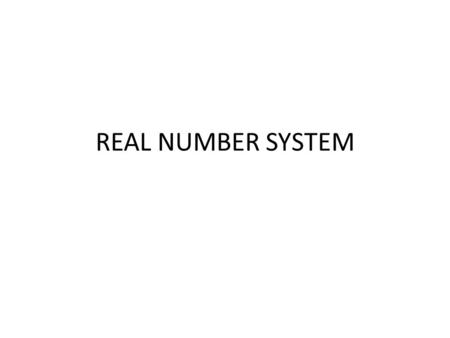 REAL NUMBER SYSTEM Number Systems Real Rational (fraction) Irrational Integer Whole Natural.