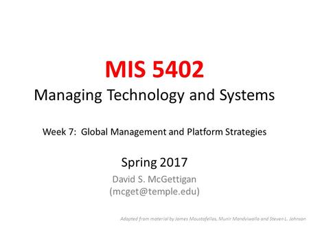 MIS 5402 Managing Technology and Systems Week 7: Global Management and Platform Strategies Spring 2017 David S. McGettigan Adapted from.