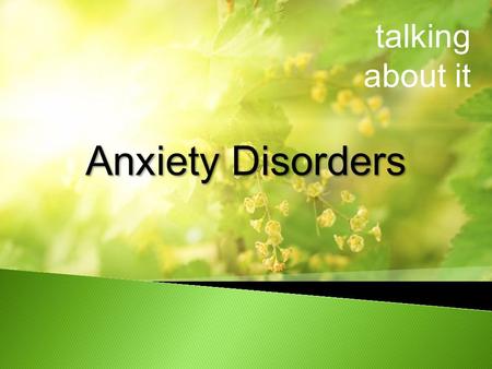 Talking about it Anxiety Disorders. talking about it What are Anxiety Disorders Who is affected Risk factors for Anxiety Disorders Signs and Symptoms.