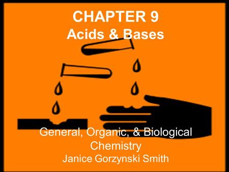 CHAPTER 9 Acids & Bases General, Organic, & Biological Chemistry Janice Gorzynski Smith.