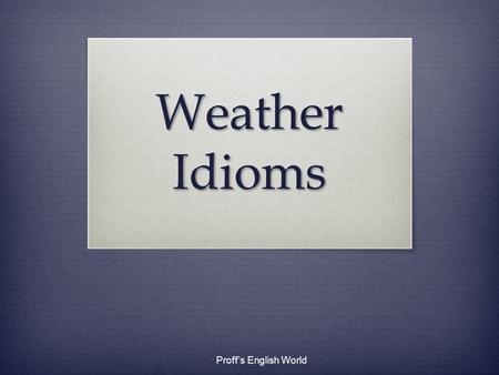 Weather Idioms Proff’s English World on cloud nine To be very happy because something wonderful has happened. Proff’s English World.