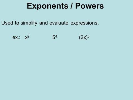 Exponents / Powers Used to simplify and evaluate expressions. ex.: x 2 5 4 (2x) 3.
