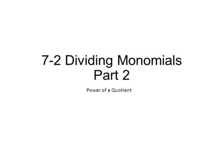 7-2 Dividing Monomials Part 2 Power of a Quotient.