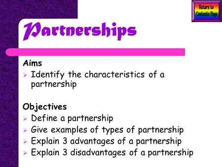 Partnerships Aims  Identify the characteristics of a partnership Objectives  Define a partnership  Give examples of types of partnership  Explain 3.