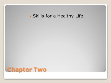 Chapter Two Skills for a Healthy Life. Building Life Skills Life skills are the tools needed to build a healthy life. They help you improve the six components.