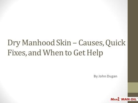 Dry Manhood Skin – Causes, Quick Fixes, and When to Get Help By John Dugan.