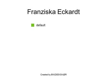 Created by BM|DESIGN|ER Franziska Eckardt default.