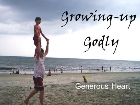 Growing-up Godly Generous Heart. Hospitality Sharing Giving Romans 12:13 1 Peter 4:9 Luke 3:11 Matthew 5:42 Romans 12:13 1 Timothy 6:18 Matthew 6:2-3.