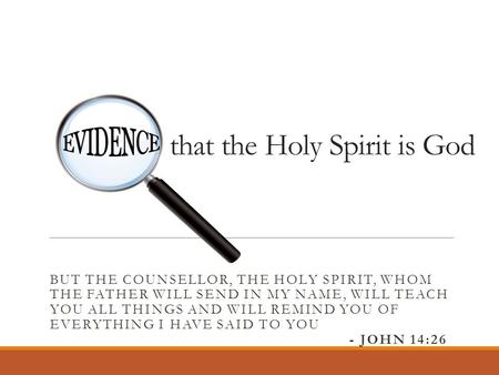 That the Holy Spirit is God BUT THE COUNSELLOR, THE HOLY SPIRIT, WHOM THE FATHER WILL SEND IN MY NAME, WILL TEACH YOU ALL THINGS AND WILL REMIND YOU OF.