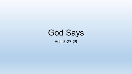 God Says Acts 5:27-29. Not Heeding What God Says Revelation 22:18-19 Do not add or take away from what God says 1 Corinthians 4:6 Do not go beyond the.
