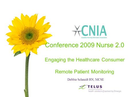 Conference 2009 Nurse 2.0 Engaging the Healthcare Consumer Remote Patient Monitoring Debbie Schmidt RN, MCSE.
