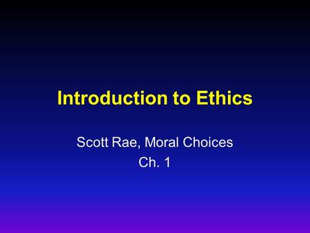 Introduction to Ethics Scott Rae, Moral Choices Ch. 1.