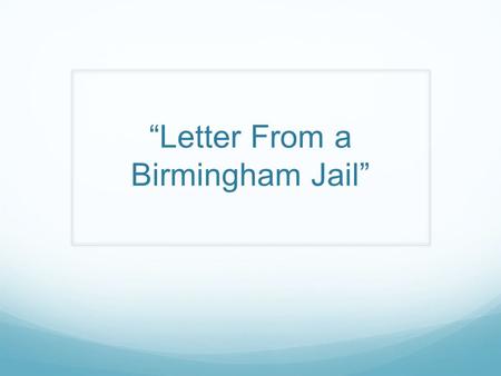 “Letter From a Birmingham Jail”. Historical Context 1896: Plessy v. Ferguson—supreme court decision to segregate railroad cars This decision was used.