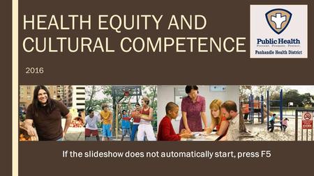 HEALTH EQUITY AND CULTURAL COMPETENCE 2016 If the slideshow does not automatically start, press F5.