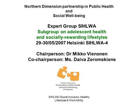 SIHLWA/ Social Inclusion, Healthy Lifestyles & Work Ability Northern Dimension partnership in Public Health and Social Well-being Expert Group SIHLWA Subgroup.