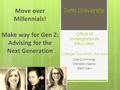 Joie Cummings Danielle Vizena Eliza Yuen Move over Millennials! Make way for Gen Z: Advising for the Next Generation Tufts University Office of Undergraduate.