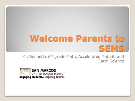 Welcome Parents to SEMS Mr. Bennett’s 6 th grade Math, Accelerated Math 6, and Earth Science.