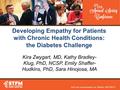 Developing Empathy for Patients with Chronic Health Conditions: the Diabetes Challenge Kira Zwygart, MD, Kathy Bradley- Klug, PhD, NCSP, Emily Shaffer-