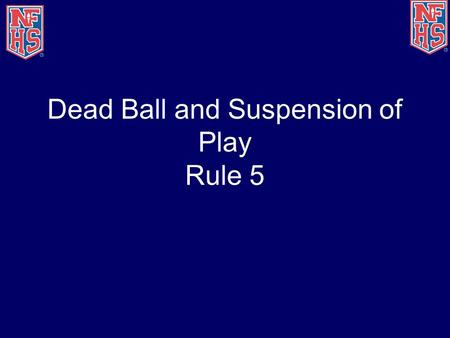 Dead Ball and Suspension of Play Rule 5. Dead Ball 5-1.