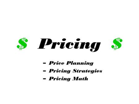 $ Pricing $ –Price Planning –Pricing Strategies –Pricing Math.
