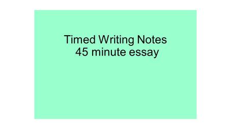 Timed Writing Notes 45 minute essay. Essay Guidelines- Structuring the Essay The essay should have three parts: – Introduction – Body – Conclusion.