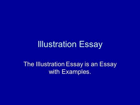 Illustration Essay The Illustration Essay is an Essay with Examples.