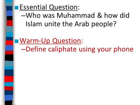 ■ Essential Question: – Who was Muhammad & how did Islam unite the Arab people? ■ Warm-Up Question: – Define caliphate using your phone.