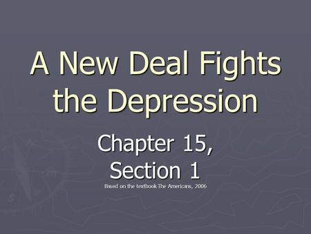 A New Deal Fights the Depression Chapter 15, Section 1 Based on the textbook The Americans, 2006.