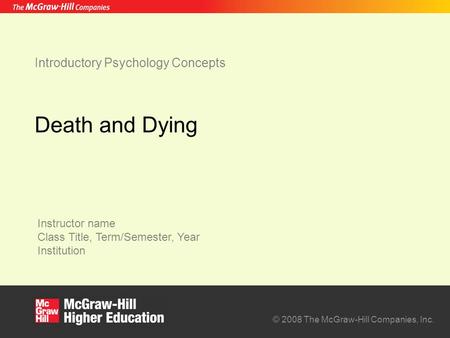 Instructor name Class Title, Term/Semester, Year Institution © 2008 The McGraw-Hill Companies, Inc. Introductory Psychology Concepts Death and Dying.