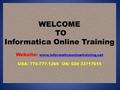 WELCOME TO Informatica Online Training Website: www.informaticaonlinetraining.net USA: 770-777-1269 UK: 020 33717615 www.informaticaonlinetraining.net.