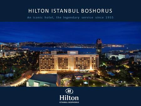 An iconic hotel, the legendary service since 1955 HILTON ISTANBUL BOSHORUS.