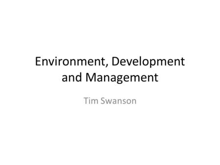 Environment, Development and Management Tim Swanson.