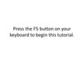 Press the F5 button on your keyboard to begin this tutorial.