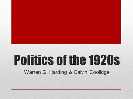 Politics of the 1920s Warren G. Harding & Calvin Coolidge.