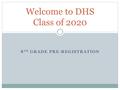 8 TH GRADE PRE-REGISTRATION Welcome to DHS Class of 2020.