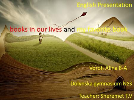 Books in our lives and my favorite book English Presentation Voroh Alina 8-A Dolynska gymnasium №3 Teacher: Sheremet T.V.