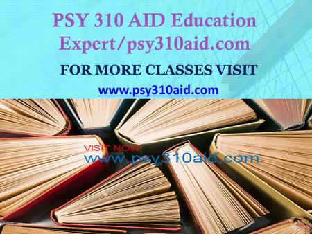 PSY 310 AID Education Expert/psy310aid.com FOR MORE CLASSES VISIT www.psy310aid.com.