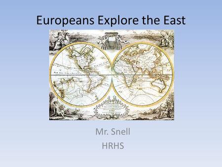 Europeans Explore the East Mr. Snell HRHS. Setting the Stage 1400s – Europeans ready to venture beyond their borders. Renaissance spirit – Promoted curiosity.