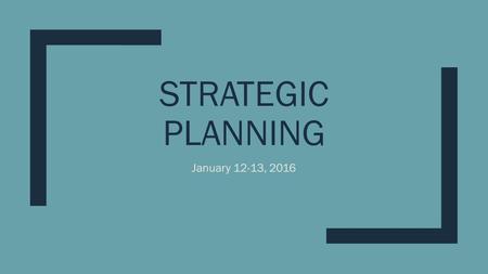 STRATEGIC PLANNING January 12-13, 2016. Where are we in the planning process? Needs assessment data collection and prioritization - Consequence - Consumption.