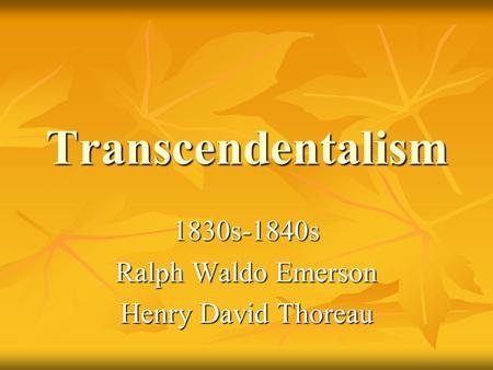 Transcendentalism 1830s-1840s Ralph Waldo Emerson Henry David Thoreau.