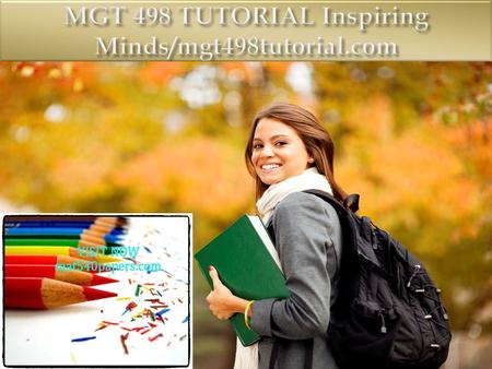 MGT 498 Entire Course (2 Sets) FOR MORE CLASSES VISIT www.mgt498tutorial.com This Tutorial contains 2 Sets of Papers/Presentation for all weeks (Individual.
