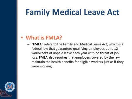 Family Medical Leave Act What is FMLA? – FMLA refers to the Family and Medical Leave Act, which is a federal law that guarantees qualifying employees.