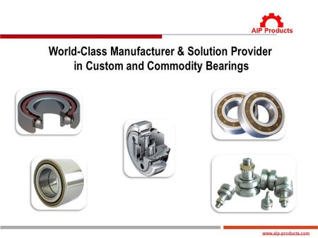 Www.aip-products.com World-Class Manufacturer & Solution Provider in Custom and Commodity Bearings.