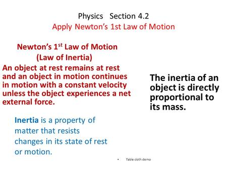 Physics Section 4.2 Apply Newton’s 1st Law of Motion Newton’s 1 st Law of Motion (Law of Inertia) An object at rest remains at rest and an object in motion.