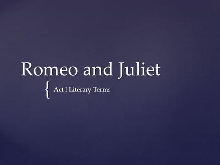 { Romeo and Juliet Act I Literary Terms.  An aside is dramatic speech that is not meant to be heard by all of the other characters in the play.  An.
